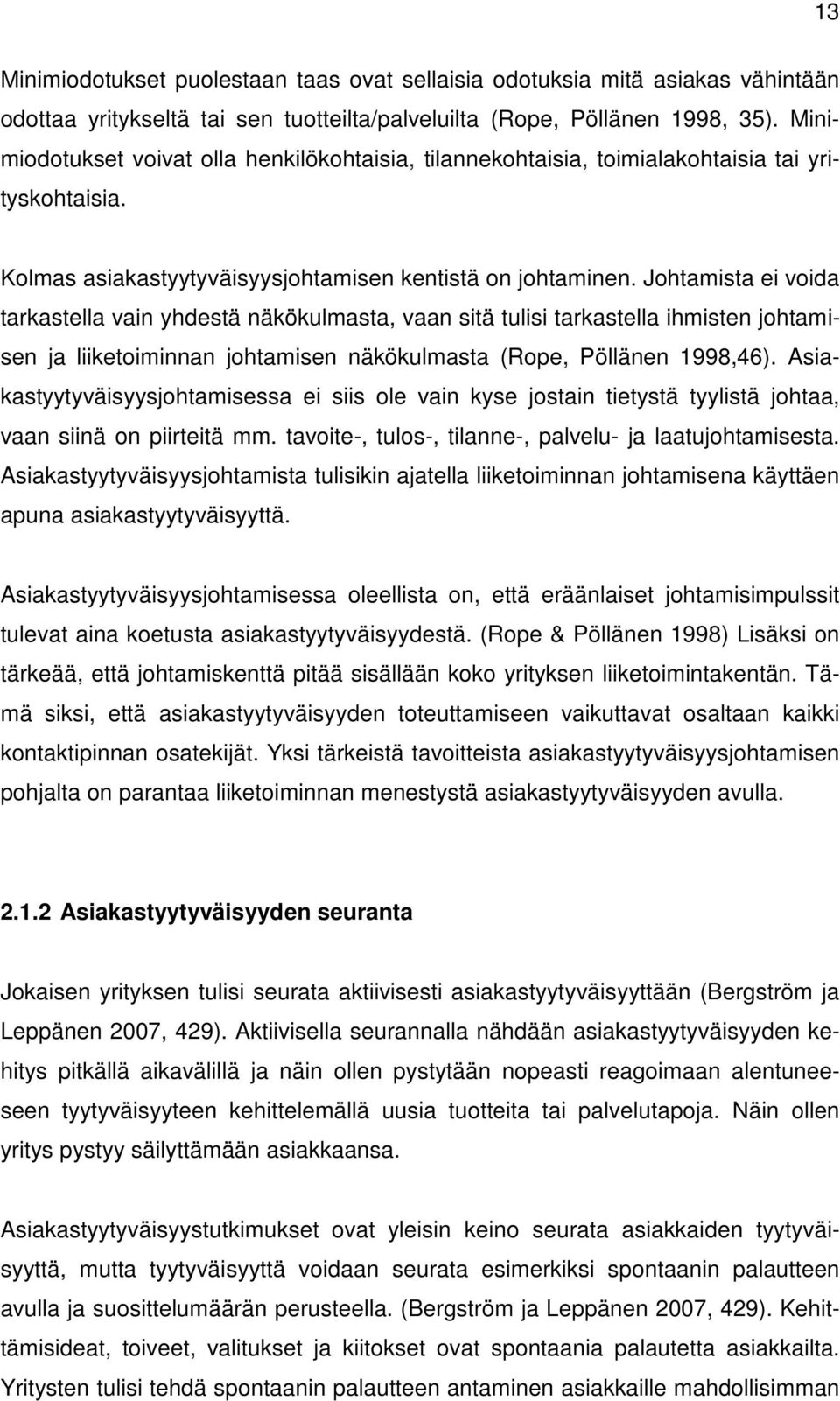 Johtamista ei voida tarkastella vain yhdestä näkökulmasta, vaan sitä tulisi tarkastella ihmisten johtamisen ja liiketoiminnan johtamisen näkökulmasta (Rope, Pöllänen 1998,46).