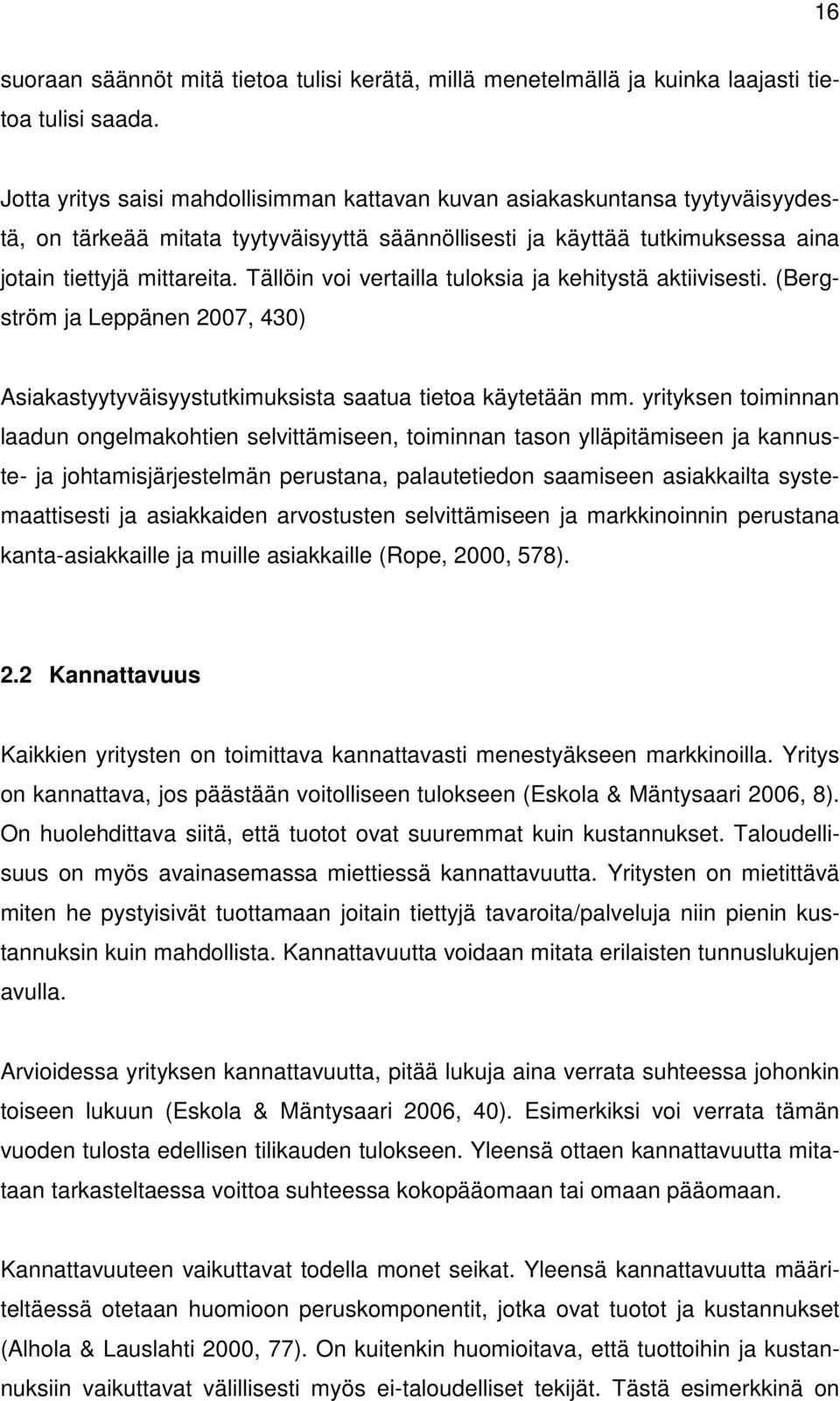 Tällöin voi vertailla tuloksia ja kehitystä aktiivisesti. (Bergström ja Leppänen 2007, 430) Asiakastyytyväisyystutkimuksista saatua tietoa käytetään mm.