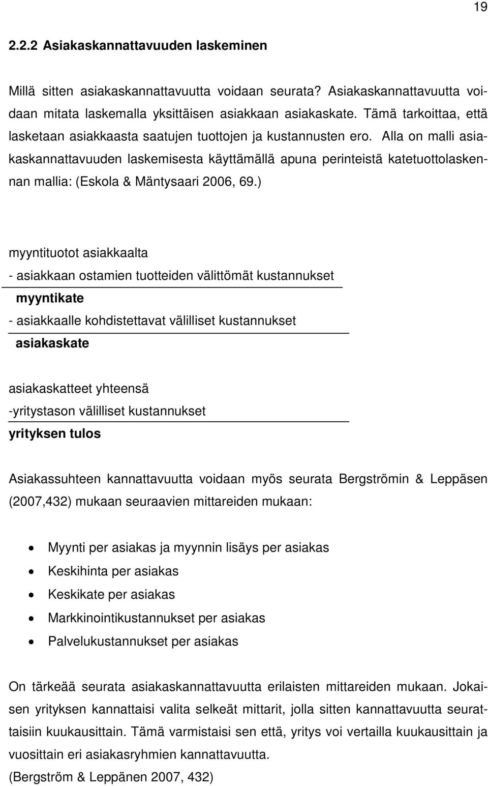 Alla on malli asiakaskannattavuuden laskemisesta käyttämällä apuna perinteistä katetuottolaskennan mallia: (Eskola & Mäntysaari 2006, 69.