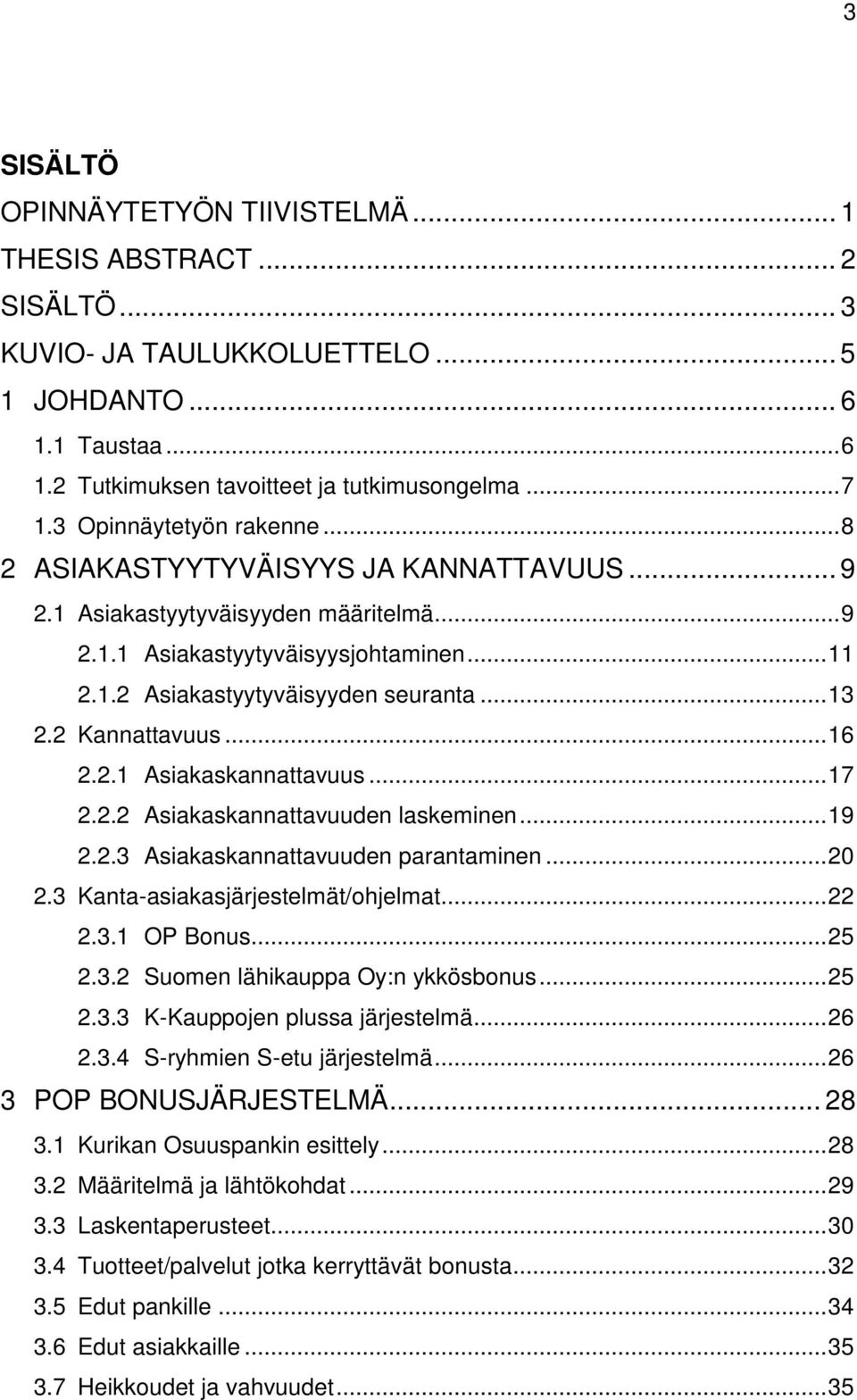 2 Kannattavuus... 16 2.2.1 Asiakaskannattavuus... 17 2.2.2 Asiakaskannattavuuden laskeminen... 19 2.2.3 Asiakaskannattavuuden parantaminen... 20 2.3 Kanta-asiakasjärjestelmät/ohjelmat... 22 2.3.1 OP Bonus.