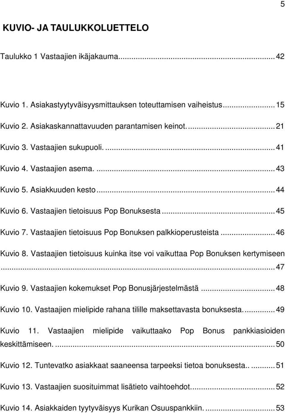 Vastaajien tietoisuus Pop Bonuksen palkkioperusteista... 46 Kuvio 8. Vastaajien tietoisuus kuinka itse voi vaikuttaa Pop Bonuksen kertymiseen... 47 Kuvio 9.