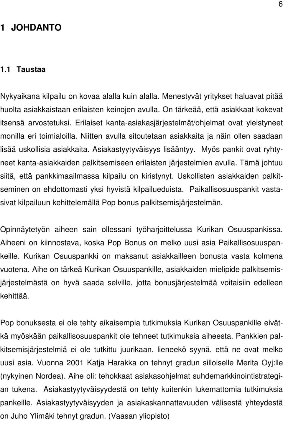 Niitten avulla sitoutetaan asiakkaita ja näin ollen saadaan lisää uskollisia asiakkaita. Asiakastyytyväisyys lisääntyy.