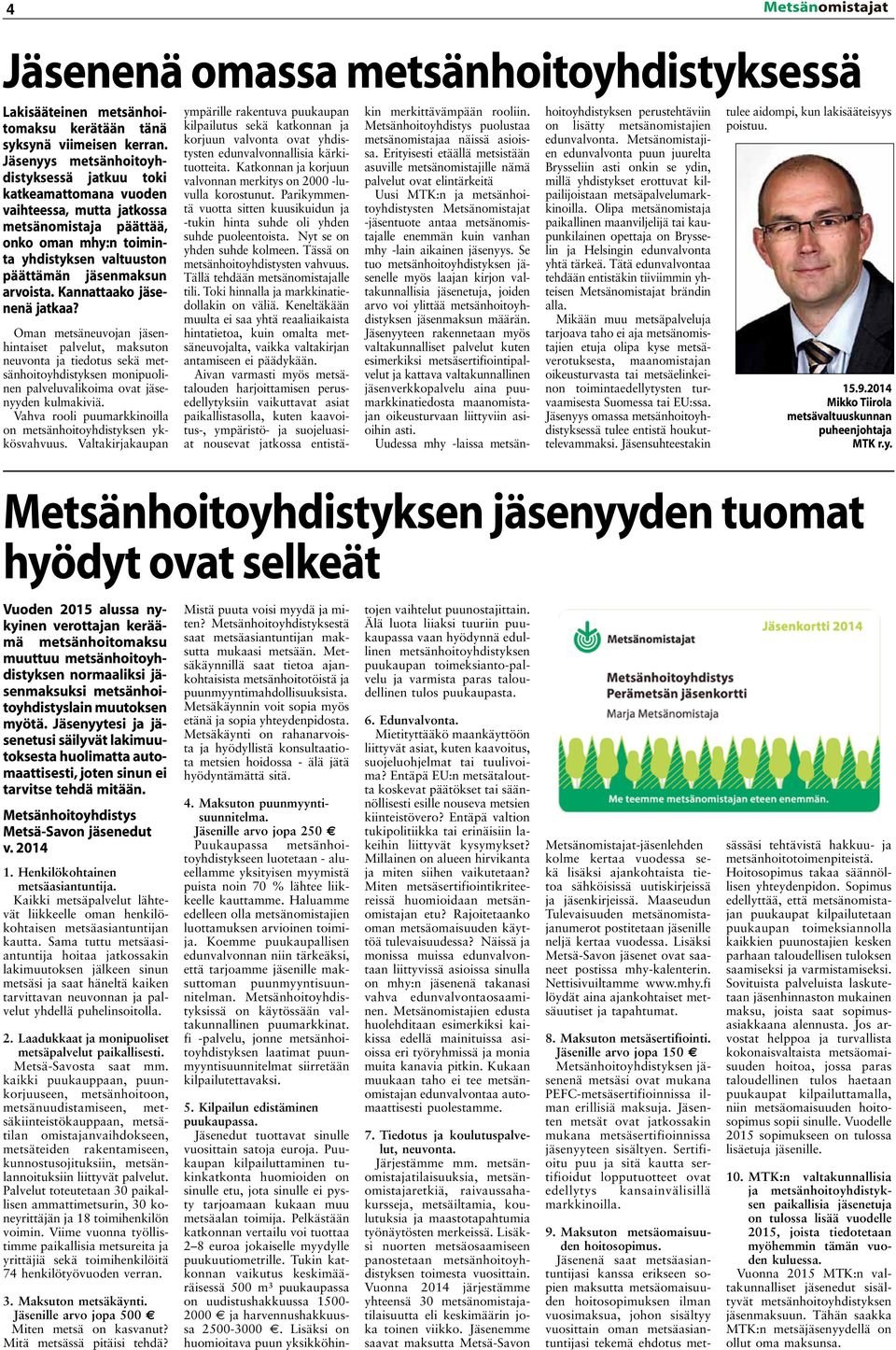 Kannattaako jäsenenä jatkaa? Oman metsäneuvojan jäsenhintaiset palvelut, maksuton neuvonta ja tiedotus sekä metsänhoitoyhdistyksen monipuolinen palveluvalikoima ovat jäsenyyden kulmakiviä.