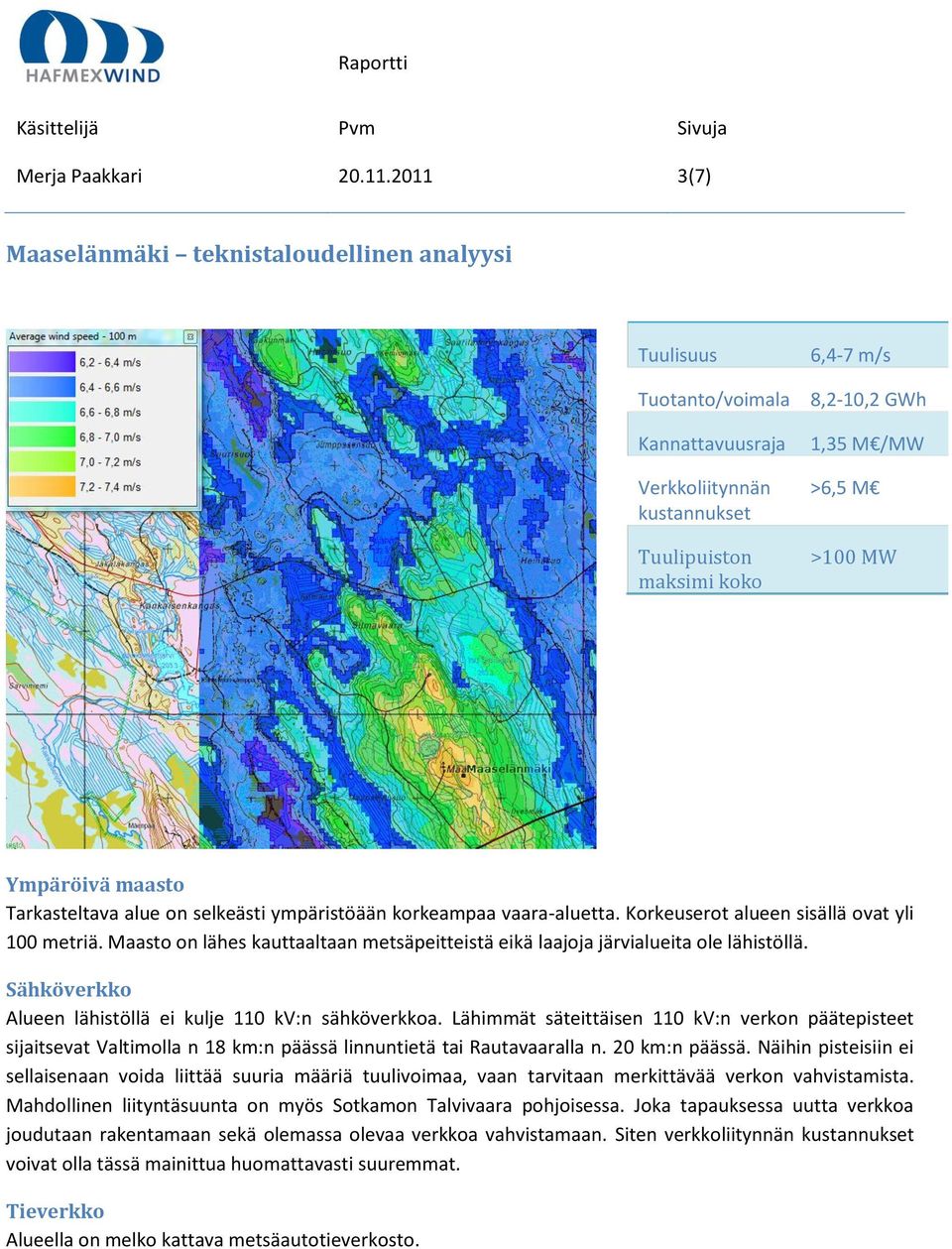 ympäristöään korkeampaa vaara-aluetta. Korkeuserot alueen sisällä ovat yli 100 metriä. Maasto on lähes kauttaaltaan metsäpeitteistä eikä laajoja järvialueita ole lähistöllä.