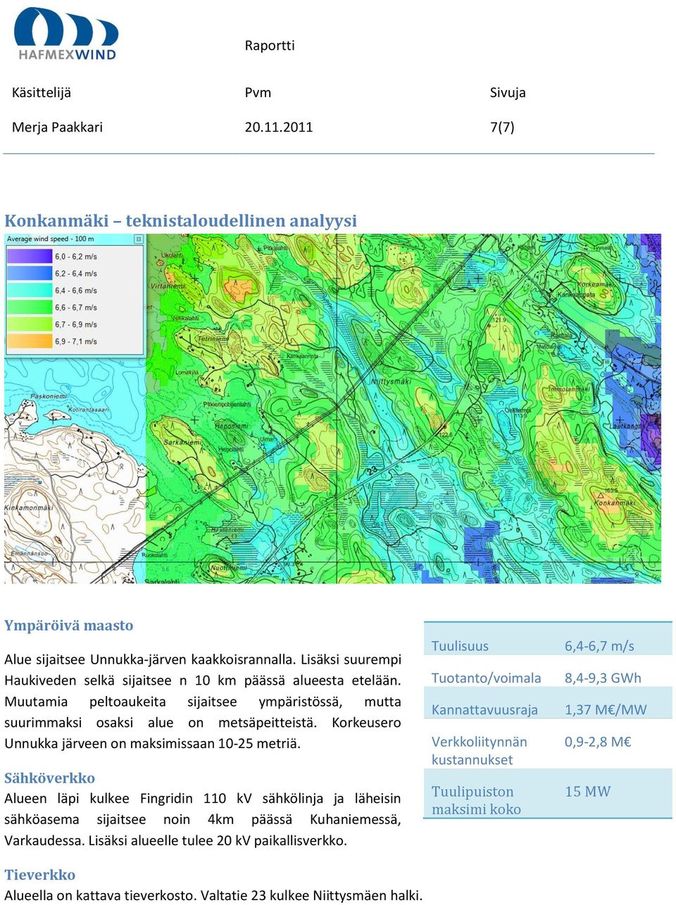 Korkeusero Unnukka järveen on maksimissaan 10-25 metriä.