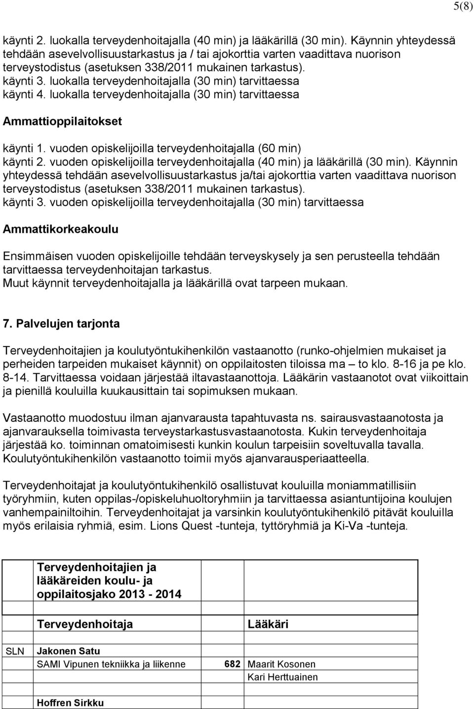 luokalla terveydenhoitajalla (30 min) tarvittaessa käynti 4. luokalla terveydenhoitajalla (30 min) tarvittaessa Ammattioppilaitokset käynti 1.