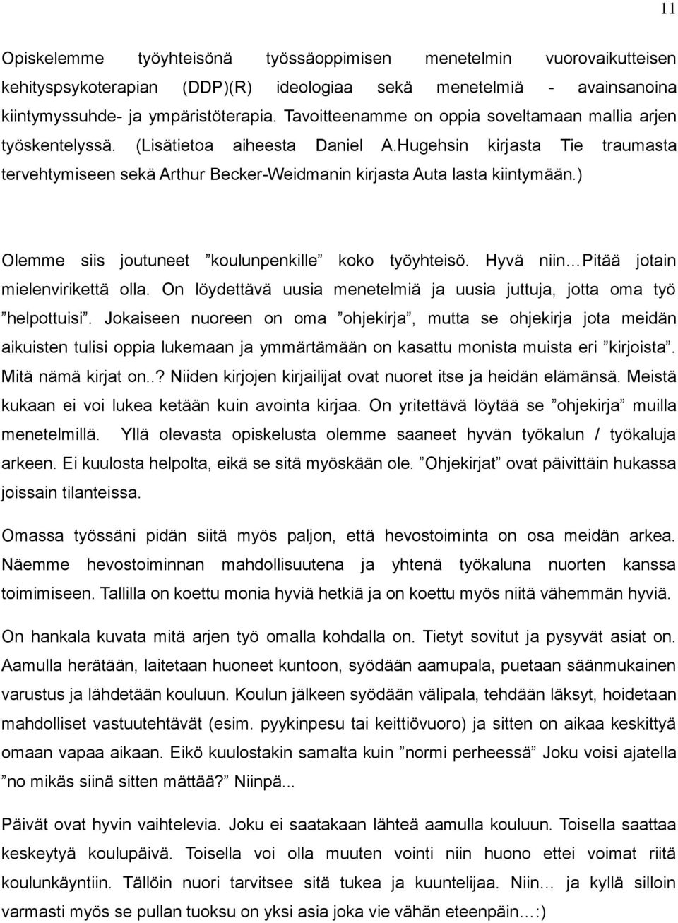 Hugehsin kirjasta Tie traumasta tervehtymiseen sekä Arthur Becker-Weidmanin kirjasta Auta lasta kiintymään.) Olemme siis joutuneet koulunpenkille koko työyhteisö.