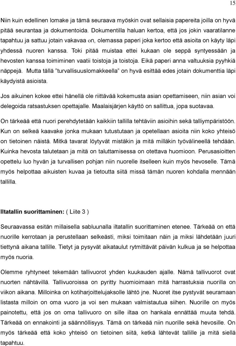 Toki pitää muistaa ettei kukaan ole seppä syntyessään ja hevosten kanssa toimiminen vaatii toistoja ja toistoja. Eikä paperi anna valtuuksia pyyhkiä näppejä.