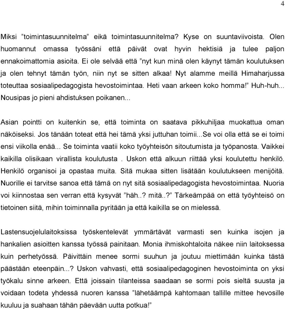 Heti vaan arkeen koko homma! Huh-huh... Nousipas jo pieni ahdistuksen poikanen... Asian pointti on kuitenkin se, että toiminta on saatava pikkuhiljaa muokattua oman näköiseksi.