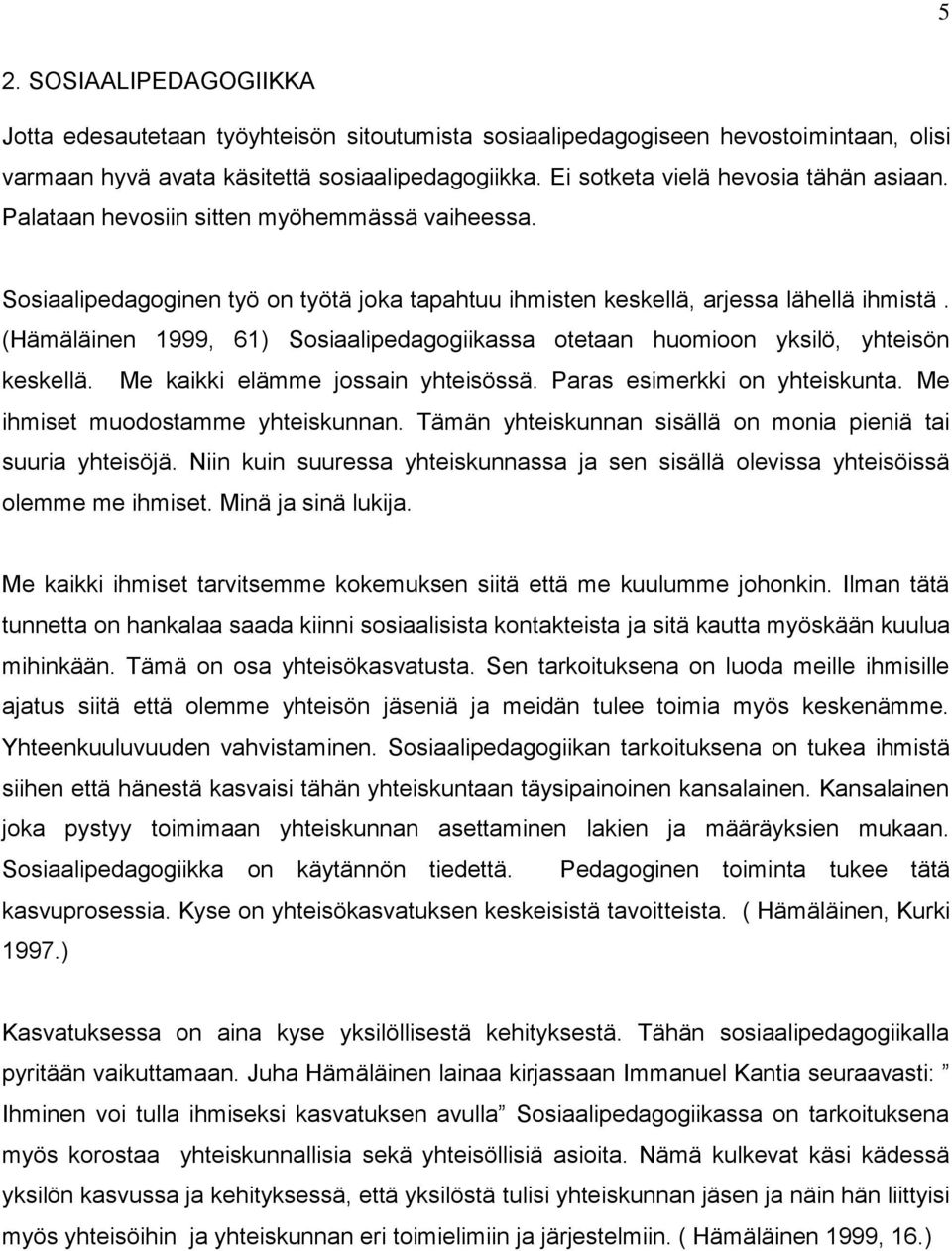 (Hämäläinen 1999, 61) Sosiaalipedagogiikassa otetaan huomioon yksilö, yhteisön keskellä. Me kaikki elämme jossain yhteisössä. Paras esimerkki on yhteiskunta. Me ihmiset muodostamme yhteiskunnan.