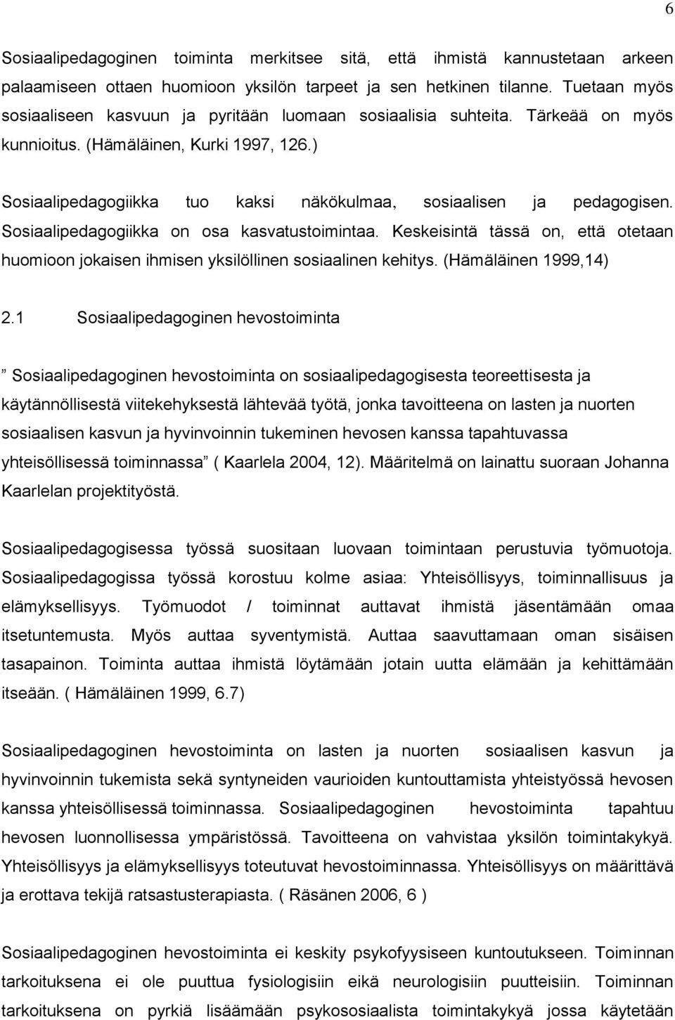 ) Sosiaalipedagogiikka tuo kaksi näkökulmaa, sosiaalisen ja pedagogisen. Sosiaalipedagogiikka on osa kasvatustoimintaa.