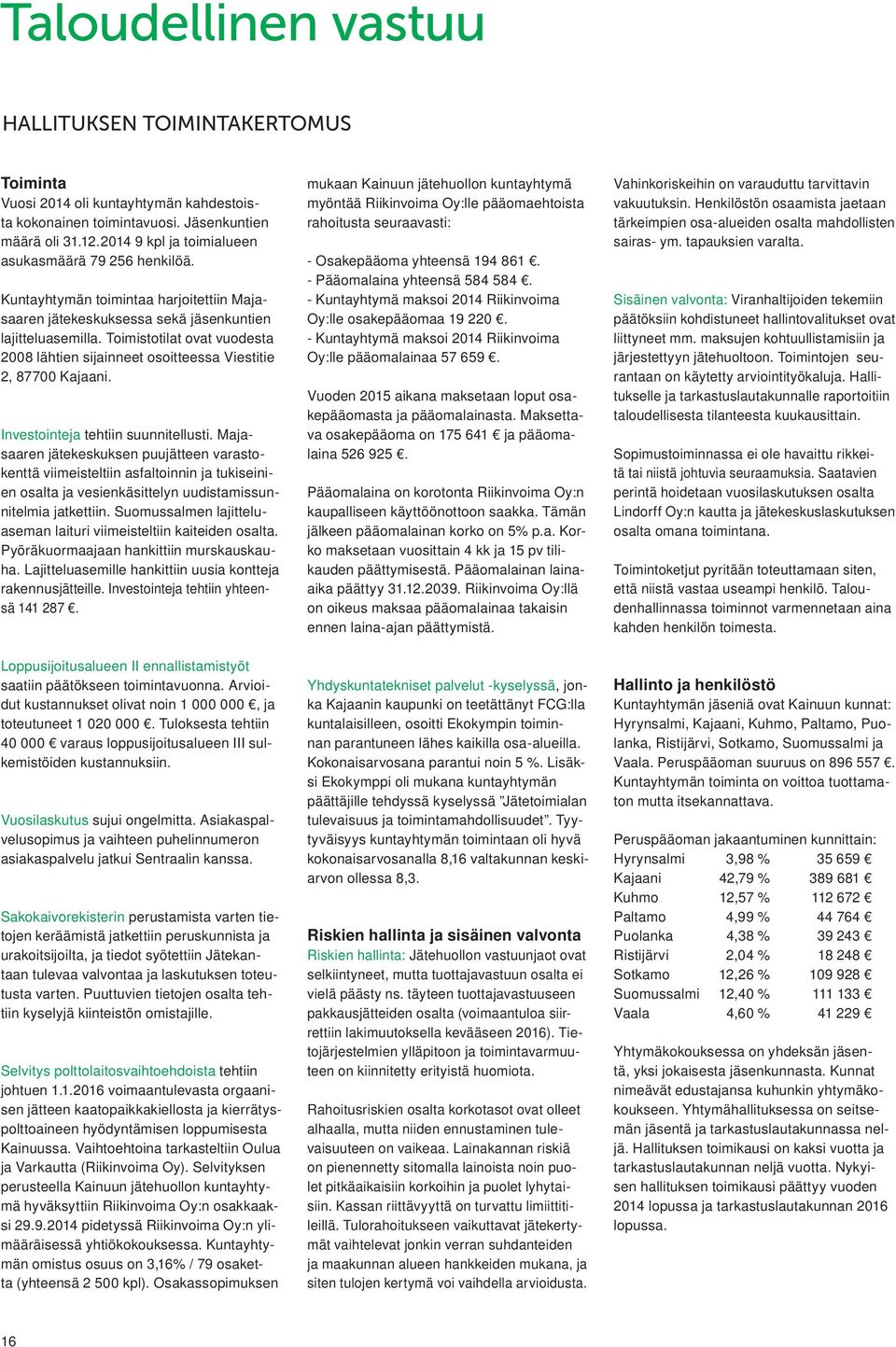 Toimistotilat ovat vuodesta 2008 lähtien sijainneet osoitteessa Viestitie 2, 87700 Kajaani. Investointeja tehtiin suunnitellusti.