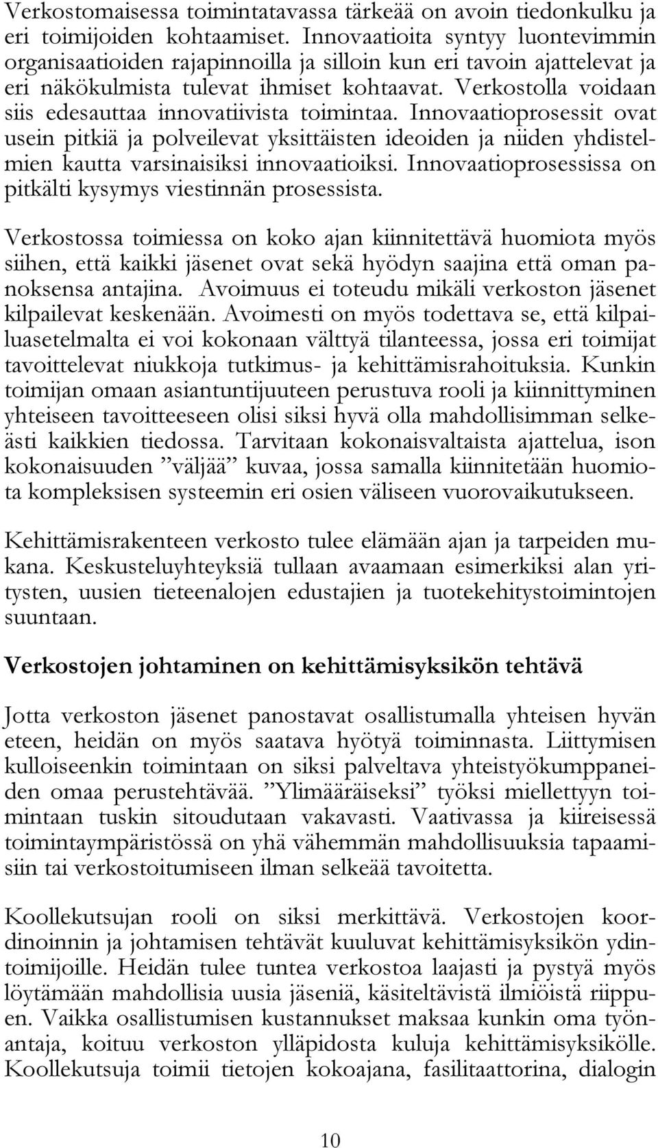 Verkostolla voidaan siis edesauttaa innovatiivista toimintaa. Innovaatioprosessit ovat usein pitkiä ja polveilevat yksittäisten ideoiden ja niiden yhdistelmien kautta varsinaisiksi innovaatioiksi.