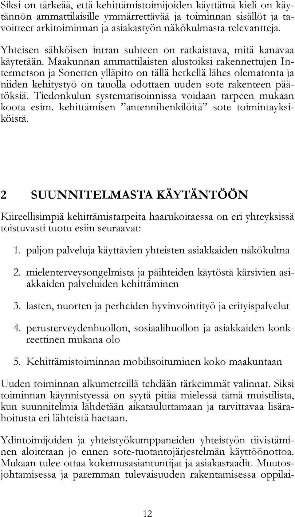 Maakunnan ammattilaisten alustoiksi rakennettujen Intermetson ja Sonetten ylläpito on tällä hetkellä lähes olematonta ja niiden kehitystyö on tauolla odottaen uuden sote rakenteen päätöksiä.