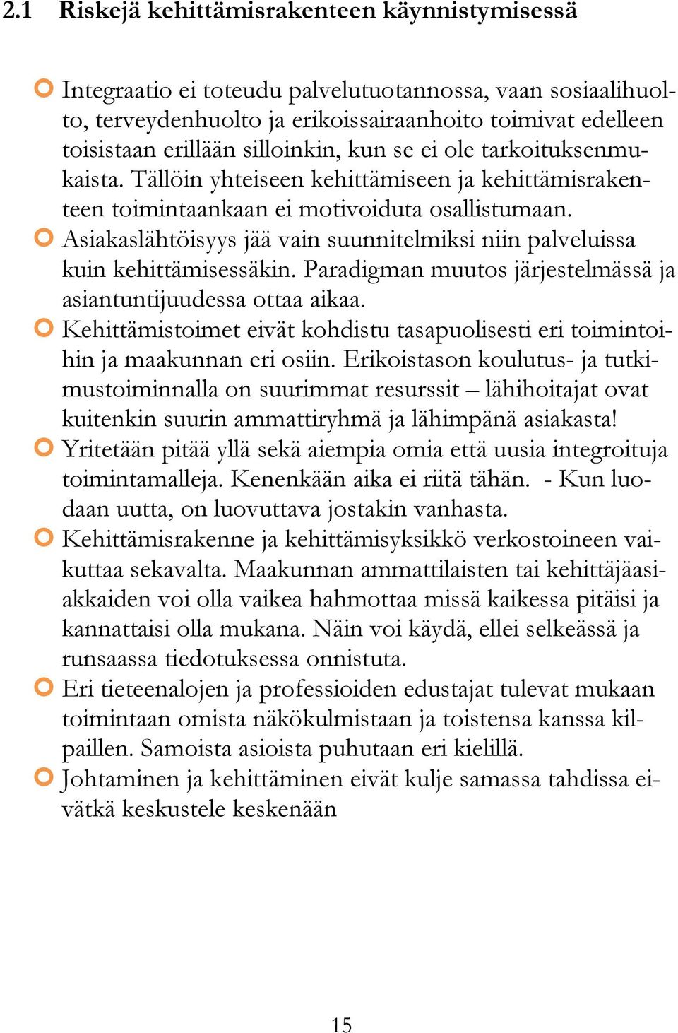 Asiakaslähtöisyys jää vain suunnitelmiksi niin palveluissa kuin kehittämisessäkin. Paradigman muutos järjestelmässä ja asiantuntijuudessa ottaa aikaa.