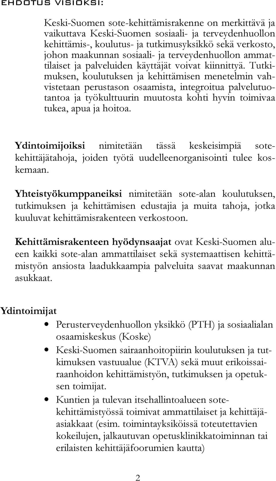 Tutkimuksen, koulutuksen ja kehittämisen menetelmin vahvistetaan perustason osaamista, integroitua palvelutuotantoa ja työkulttuurin muutosta kohti hyvin toimivaa tukea, apua ja hoitoa.