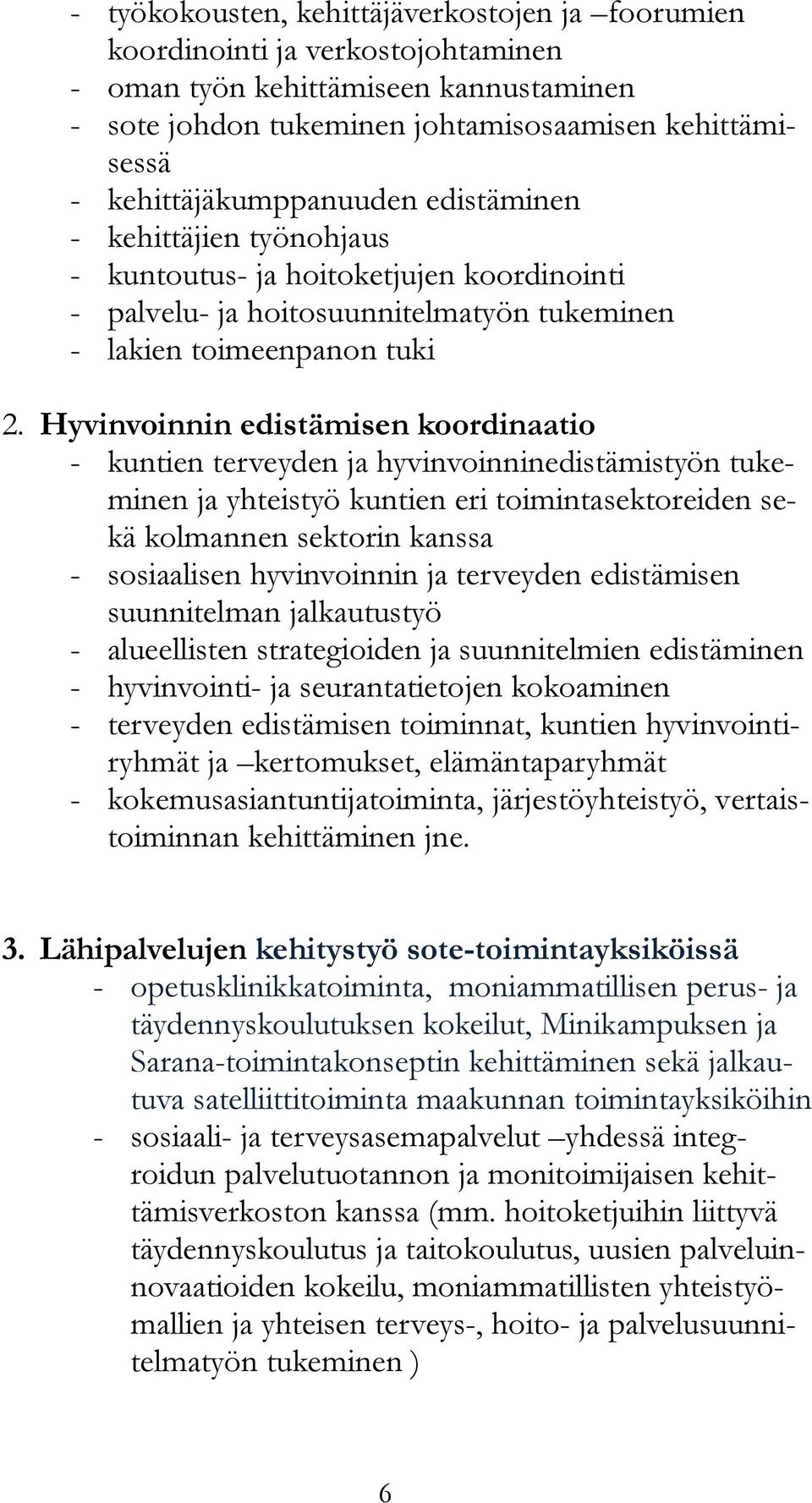 Hyvinvoinnin edistämisen koordinaatio - kuntien terveyden ja hyvinvoinninedistämistyön tukeminen ja yhteistyö kuntien eri toimintasektoreiden sekä kolmannen sektorin kanssa - sosiaalisen hyvinvoinnin