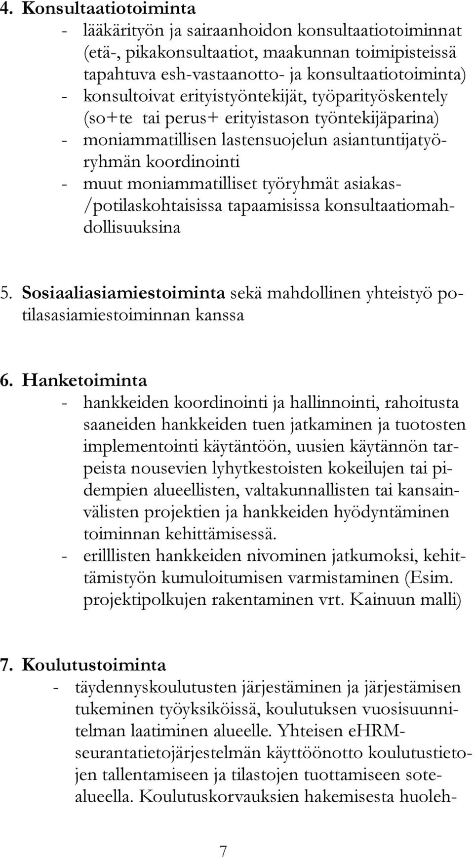 /potilaskohtaisissa tapaamisissa konsultaatiomahdollisuuksina 5. Sosiaaliasiamiestoiminta sekä mahdollinen yhteistyö potilasasiamiestoiminnan kanssa 6.