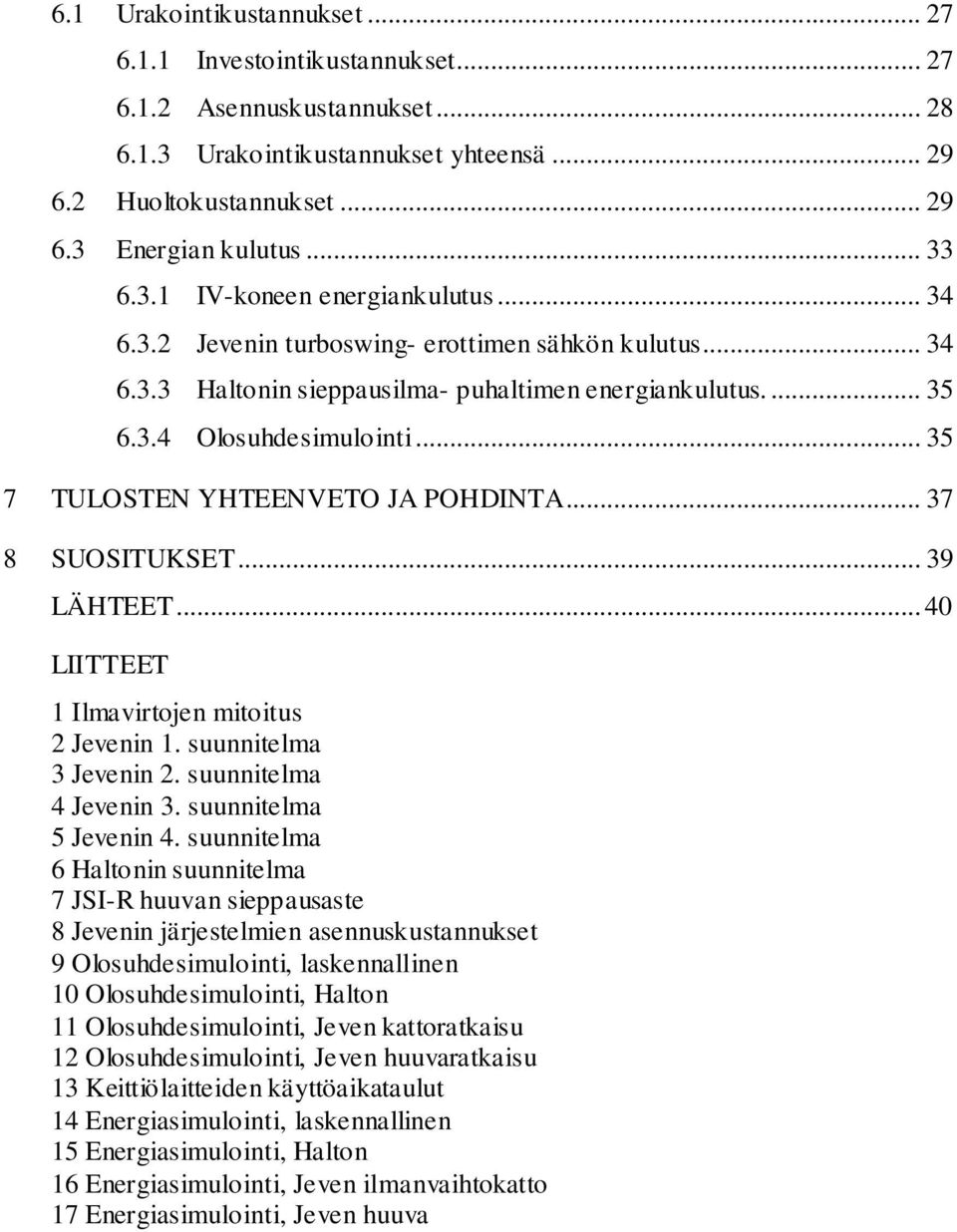 .. 35 7 TULOSTEN YHTEENVETO JA POHDINTA... 37 8 SUOSITUKSET... 39 LÄHTEET... 40 LIITTEET 1 Ilmavirtojen mitoitus 2 Jevenin 1. suunnitelma 3 Jevenin 2. suunnitelma 4 Jevenin 3. suunnitelma 5 Jevenin 4.