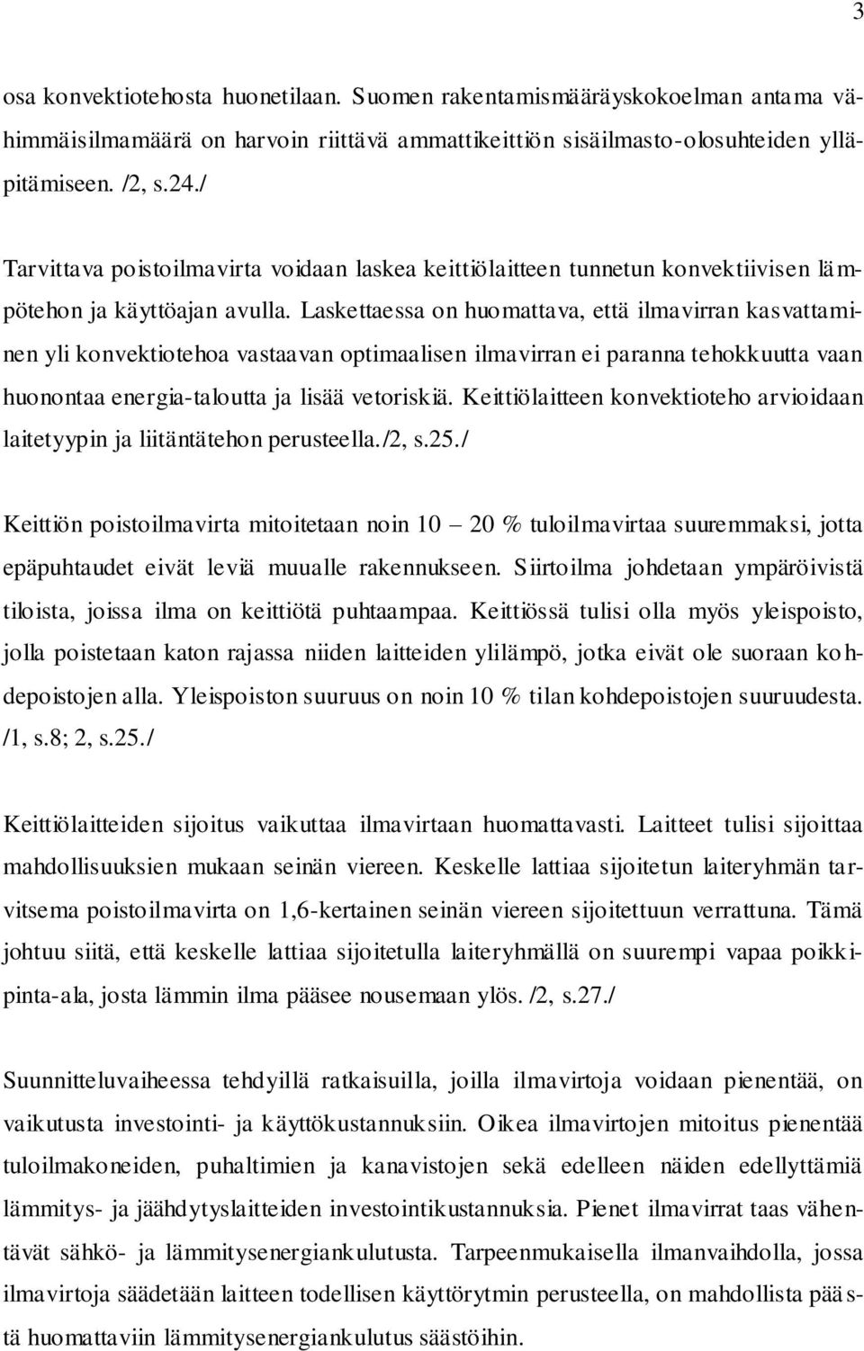 Laskettaessa on huomattava, että ilmavirran kasvattaminen yli konvektiotehoa vastaavan optimaalisen ilmavirran ei paranna tehokkuutta vaan huonontaa energia-taloutta ja lisää vetoriskiä.