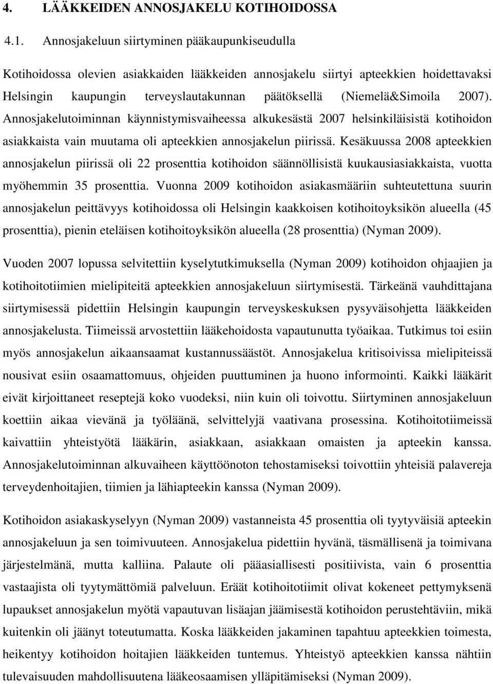 (Niemelä&Simoila 2007). Annosjakelutoiminnan käynnistymisvaiheessa alkukesästä 2007 helsinkiläisistä kotihoidon asiakkaista vain muutama oli apteekkien annosjakelun piirissä.