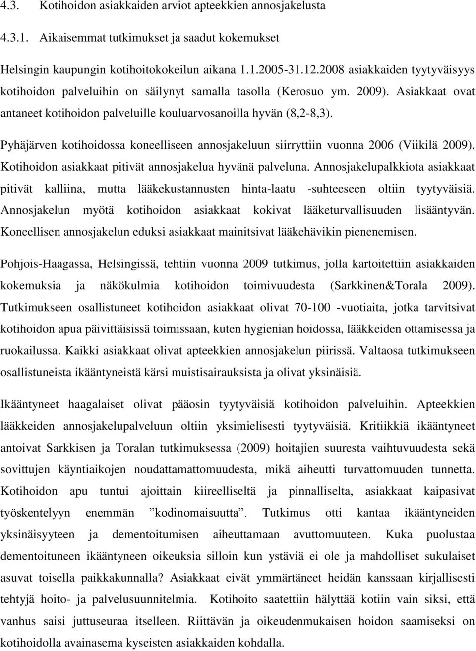 Pyhäjärven kotihoidossa koneelliseen annosjakeluun siirryttiin vuonna 2006 (Viikilä 2009). Kotihoidon asiakkaat pitivät annosjakelua hyvänä palveluna.