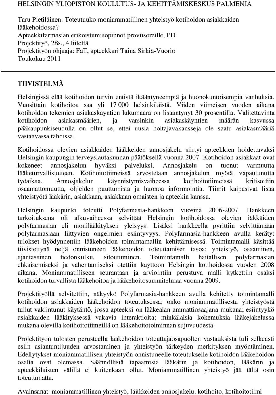 , 4 liitettä Projektityön ohjaaja: FaT, apteekkari Taina Sirkiä-Vuorio Toukokuu 2011 TIIVISTELMÄ Helsingissä elää kotihoidon turvin entistä ikääntyneempiä ja huonokuntoisempia vanhuksia.