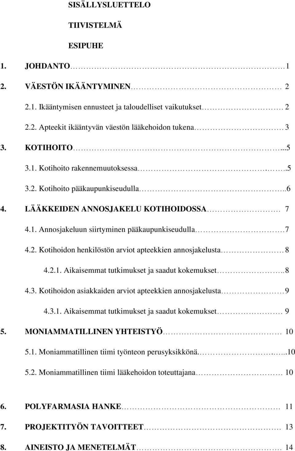 2.1. Aikaisemmat tutkimukset ja saadut kokemukset.. 8 4.3. Kotihoidon asiakkaiden arviot apteekkien annosjakelusta 9 4.3.1. Aikaisemmat tutkimukset ja saadut kokemukset. 9 5.