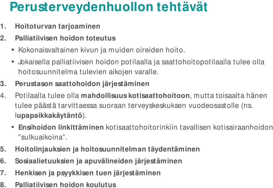 Potilaalla tulee olla mahdollisuus kotisaattohoitoon, mutta toisaalta hänen tulee päästä tarvittaessa suoraan terveyskeskuksen vuodeosastolle (ns. lupapaikkakäytäntö).