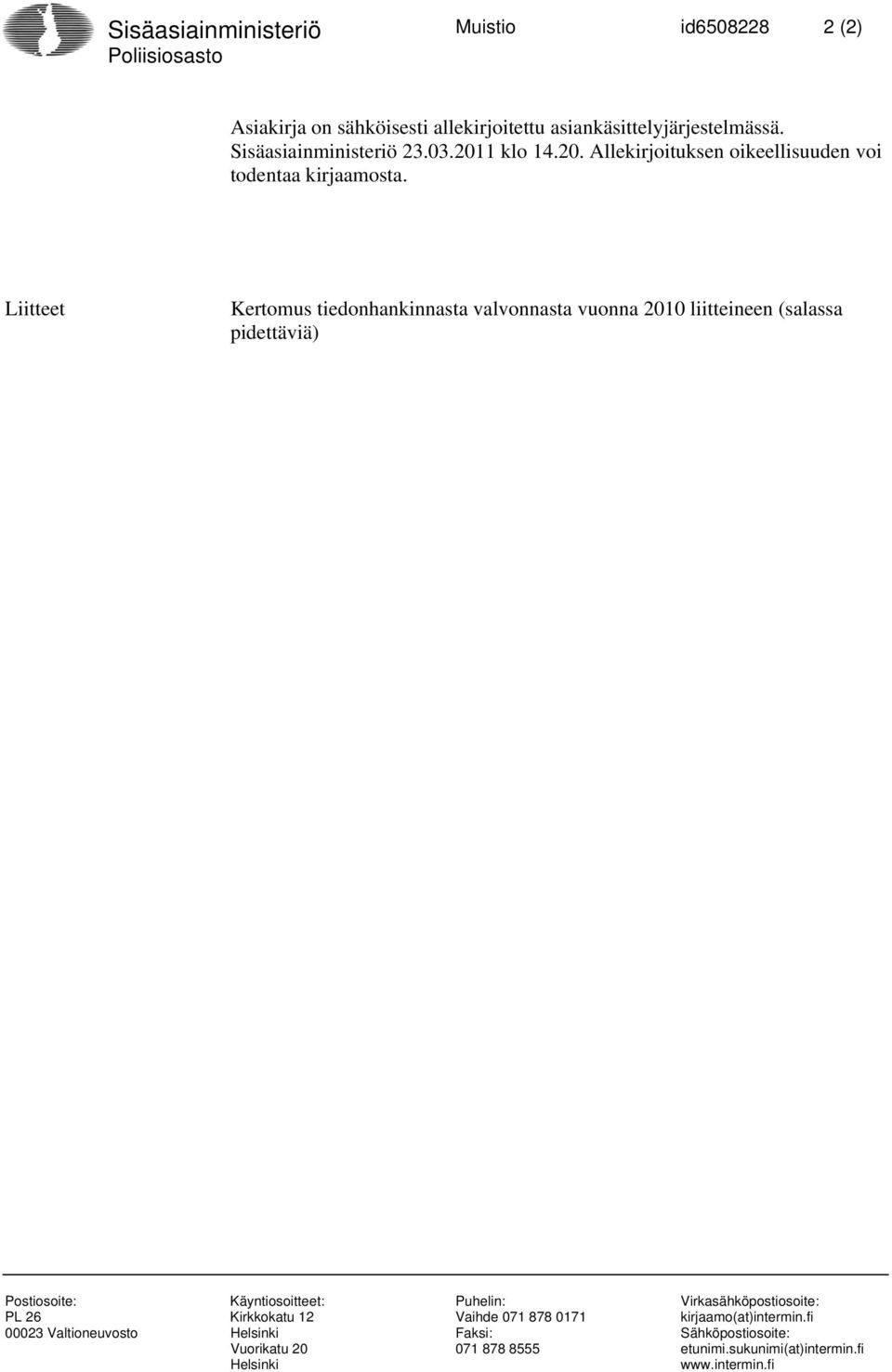 Liitteet Kertomus tiedonhankinnasta valvonnasta vuonna 2010 liitteineen (salassa pidettäviä) Postiosoite: Käyntiosoitteet: Puhelin: