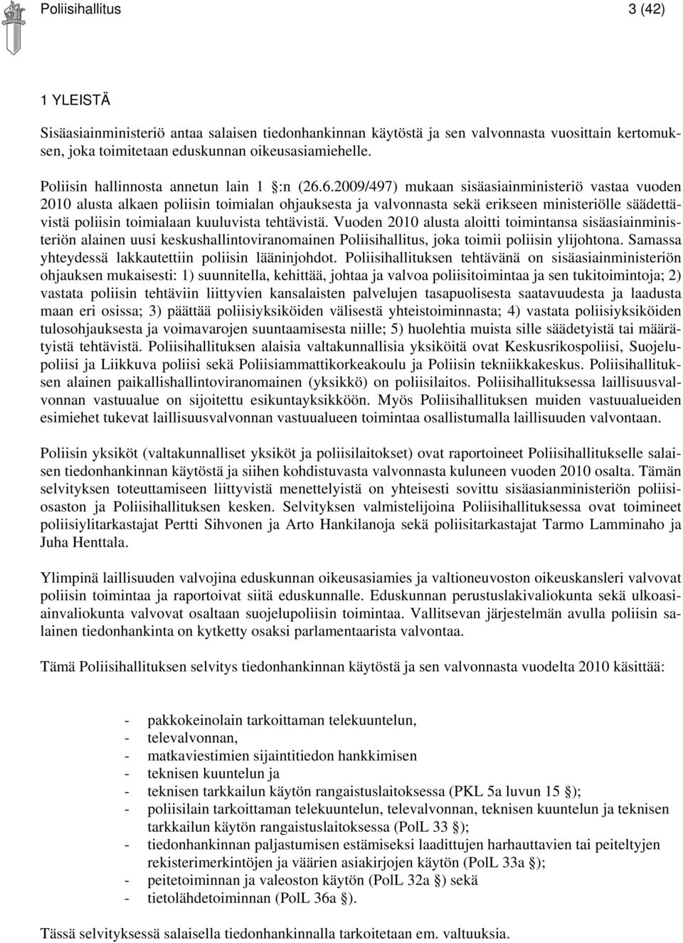 6.2009/497) mukaan sisäasiainministeriö vastaa vuoden 2010 alusta alkaen poliisin toimialan ohjauksesta ja valvonnasta sekä erikseen ministeriölle säädettävistä poliisin toimialaan kuuluvista