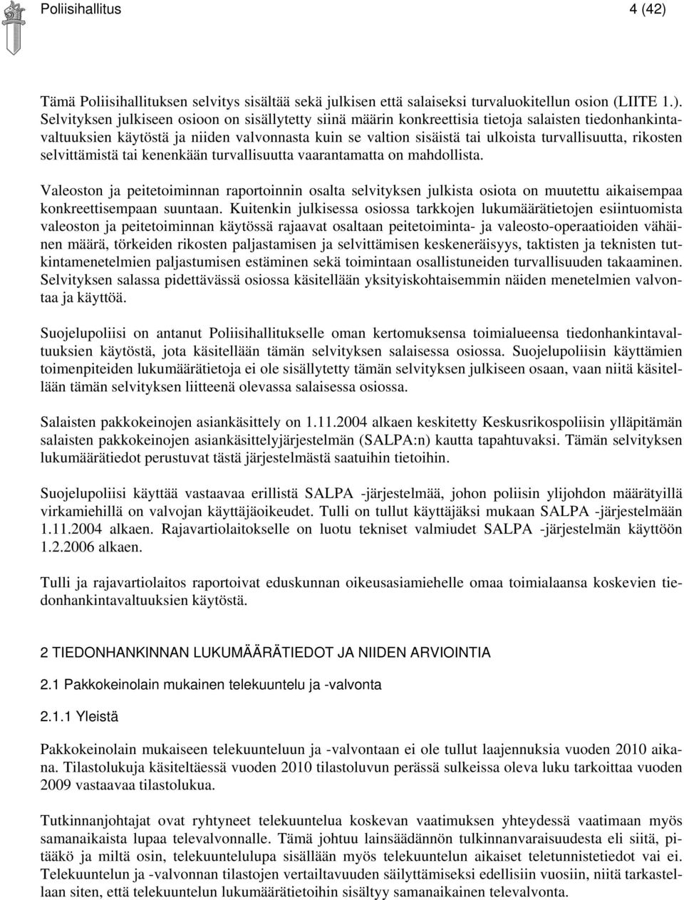 Selvityksen julkiseen osioon on sisällytetty siinä määrin konkreettisia tietoja salaisten tiedonhankintavaltuuksien käytöstä ja niiden valvonnasta kuin se valtion sisäistä tai ulkoista