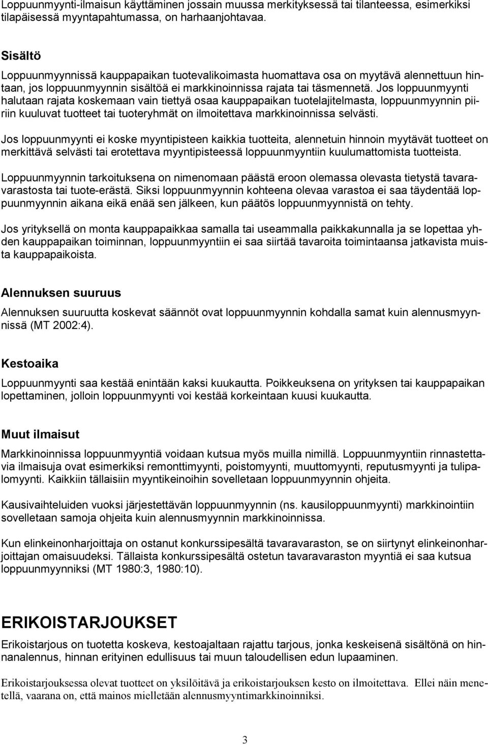 Jos loppuunmyynti halutaan rajata koskemaan vain tiettyä osaa kauppapaikan tuotelajitelmasta, loppuunmyynnin piiriin kuuluvat tuotteet tai tuoteryhmät on ilmoitettava markkinoinnissa selvästi.