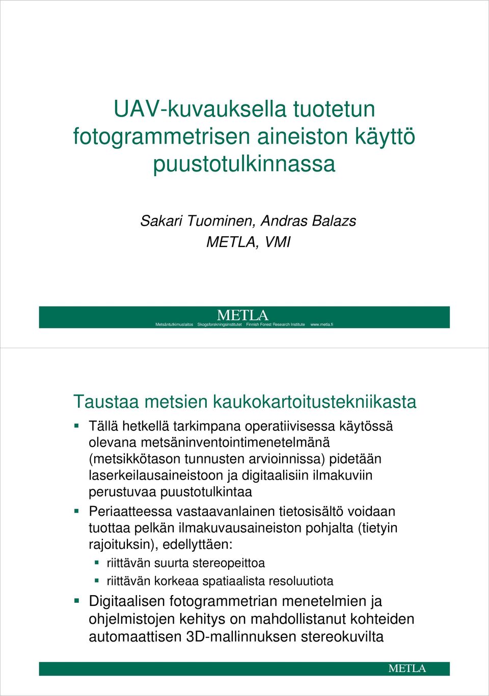 fi Taustaa metsien kaukokartoitustekniikasta Tällä hetkellä tarkimpana operatiivisessa käytössä olevana metsäninventointimenetelmänä (metsikkötason tunnusten arvioinnissa) pidetään