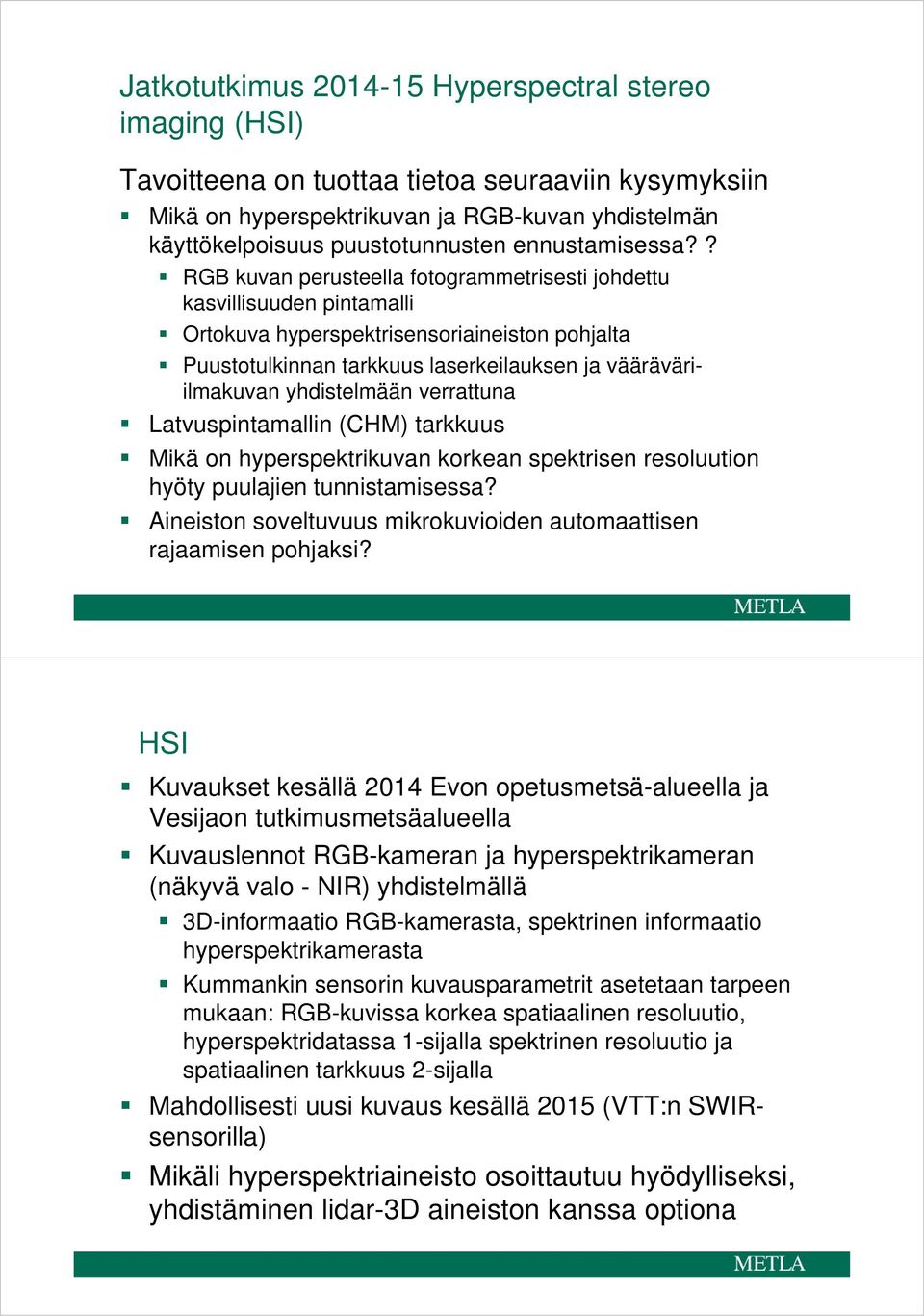 ? RGB kuvan perusteella fotogrammetrisesti johdettu kasvillisuuden pintamalli Ortokuva hyperspektrisensoriaineiston pohjalta Puustotulkinnan tarkkuus laserkeilauksen ja vääräväriilmakuvan