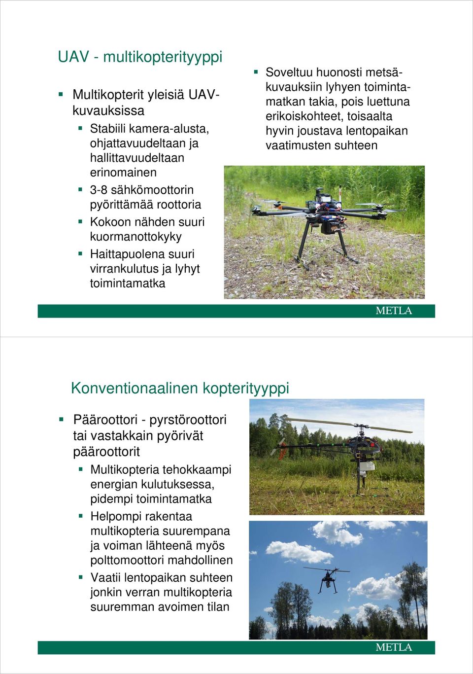 hyvin joustava lentopaikan vaatimusten suhteen Konventionaalinen kopterityyppi Pääroottori - pyrstöroottori tai vastakkain pyörivät pääroottorit Multikopteria tehokkaampi energian