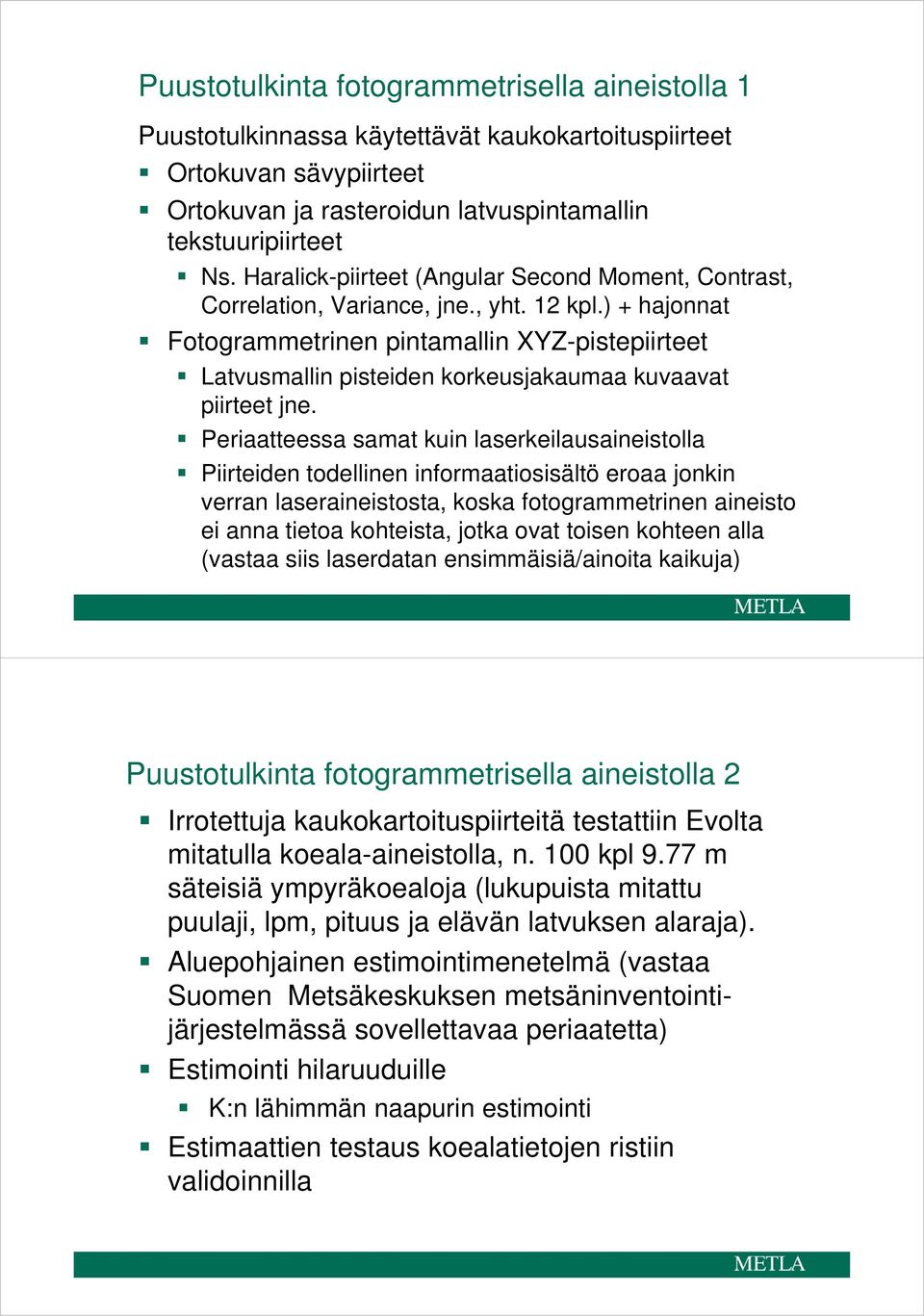 ) + hajonnat Fotogrammetrinen pintamallin XYZ-pistepiirteet Latvusmallin pisteiden korkeusjakaumaa kuvaavat piirteet jne.