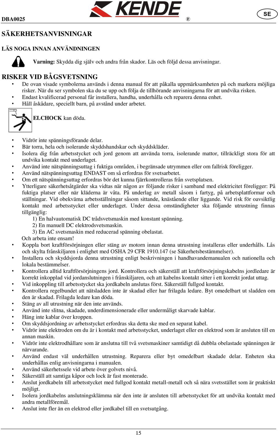 När du ser symbolen ska du se upp och följa de tillhörande anvisningarna för att undvika risken. Endast kvalificerad personal får installera, handha, underhålla och reparera denna enhet.