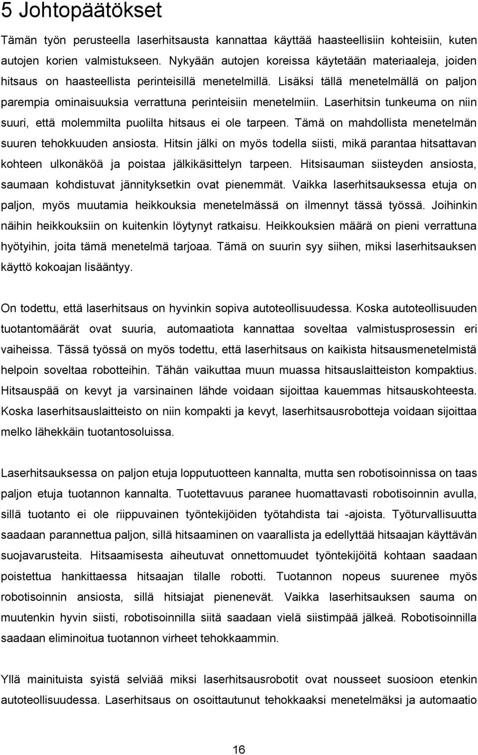 Lisäksi tällä menetelmällä on paljon parempia ominaisuuksia verrattuna perinteisiin menetelmiin. Laserhitsin tunkeuma on niin suuri, että molemmilta puolilta hitsaus ei ole tarpeen.