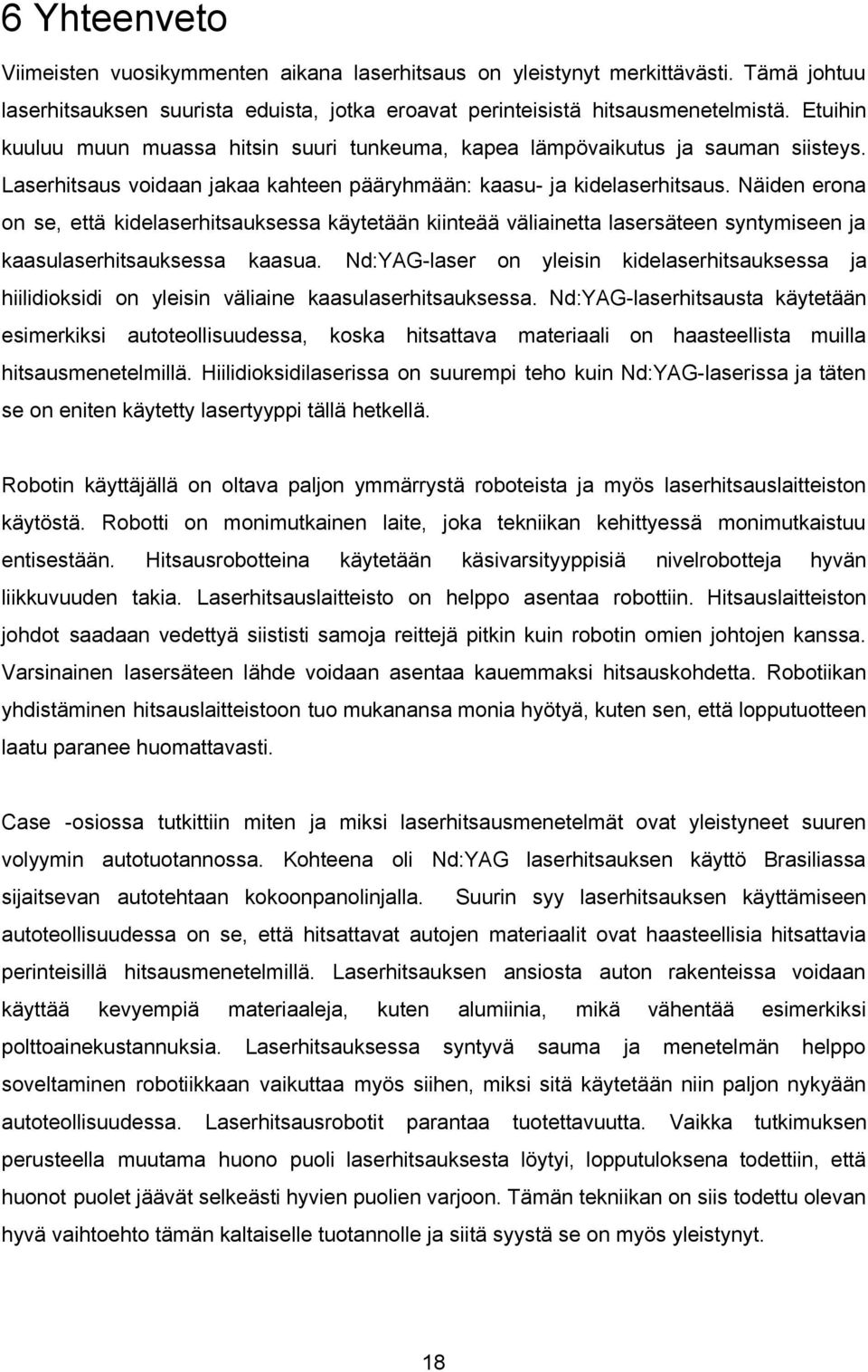 Näiden erona on se, että kidelaserhitsauksessa käytetään kiinteää väliainetta lasersäteen syntymiseen ja kaasulaserhitsauksessa kaasua.