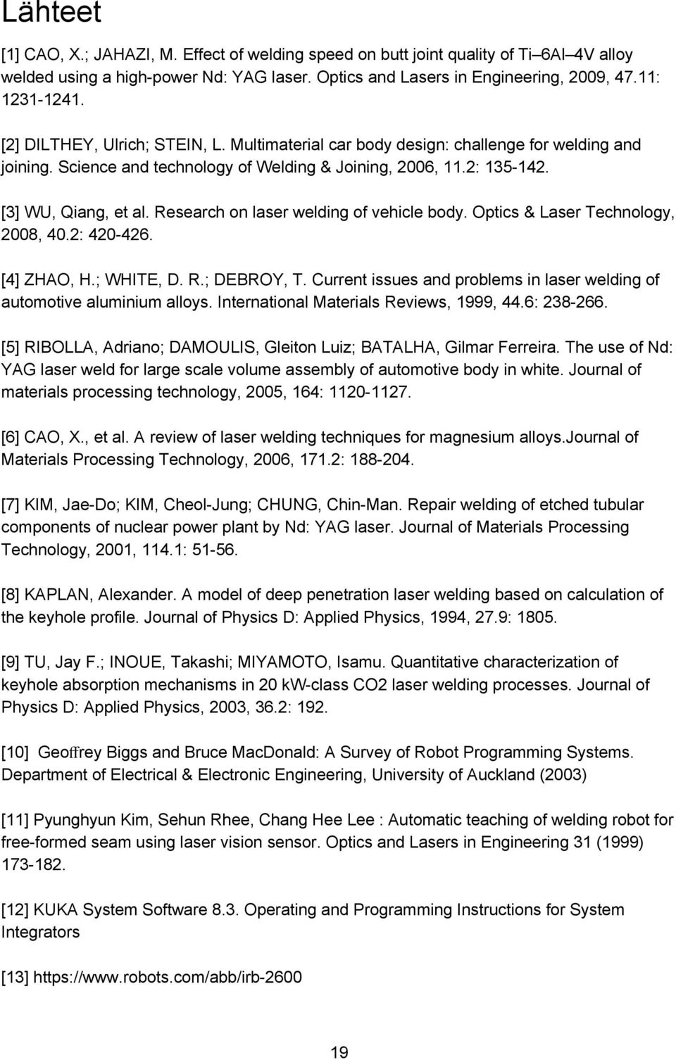 Research on laser welding of vehicle body. Optics & Laser Technology, 2008, 40.2: 420 426. [4] ZHAO, H.; WHITE, D. R.; DEBROY, T.