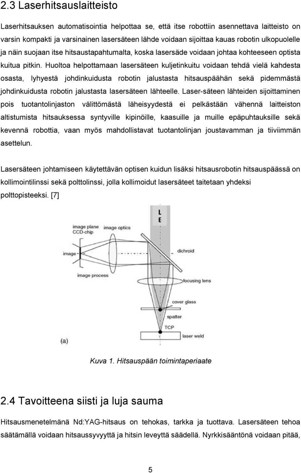 Huoltoa helpottamaan lasersäteen kuljetinkuitu voidaan tehdä vielä kahdesta osasta, lyhyestä johdinkuidusta robotin jalustasta hitsauspäähän sekä pidemmästä johdinkuidusta robotin jalustasta