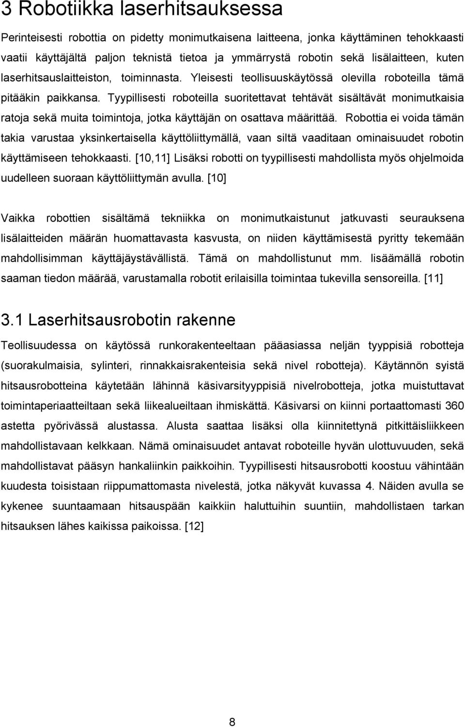 Tyypillisesti roboteilla suoritettavat tehtävät sisältävät monimutkaisia ratoja sekä muita toimintoja, jotka käyttäjän on osattava määrittää.