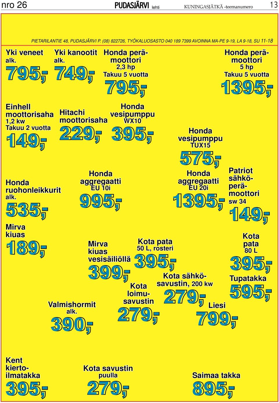 390,- Honda aggregaatti EU 10i 995,- Honda perämoottori 2,3 hp Takuu 5 vuotta 795,- Honda vesipumppu WX10 395,- Mirva kiuas vesisäiliöllä Honda aggregaatti EU 20i 1395,- 399,- Kota pata 50 L, rosteri