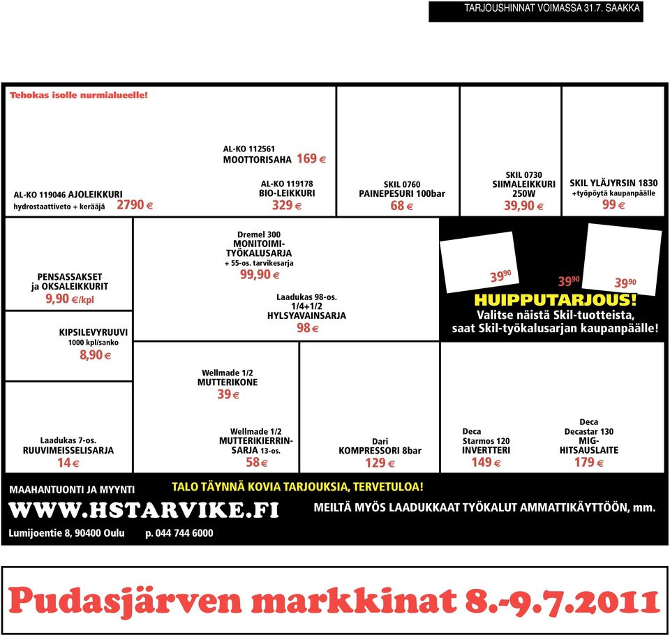 YLÄJYRSIN 1830 +työpöytä kaupanpäälle 99 e PENSASSAKSET ja OKSALEIKKURIT 9,90 e/kpl KIPSILEVYRUUVI 1000 kpl/sanko 8,90 e Dremel 300 MONITOIMI- TYÖKALUSARJA + 55-os.