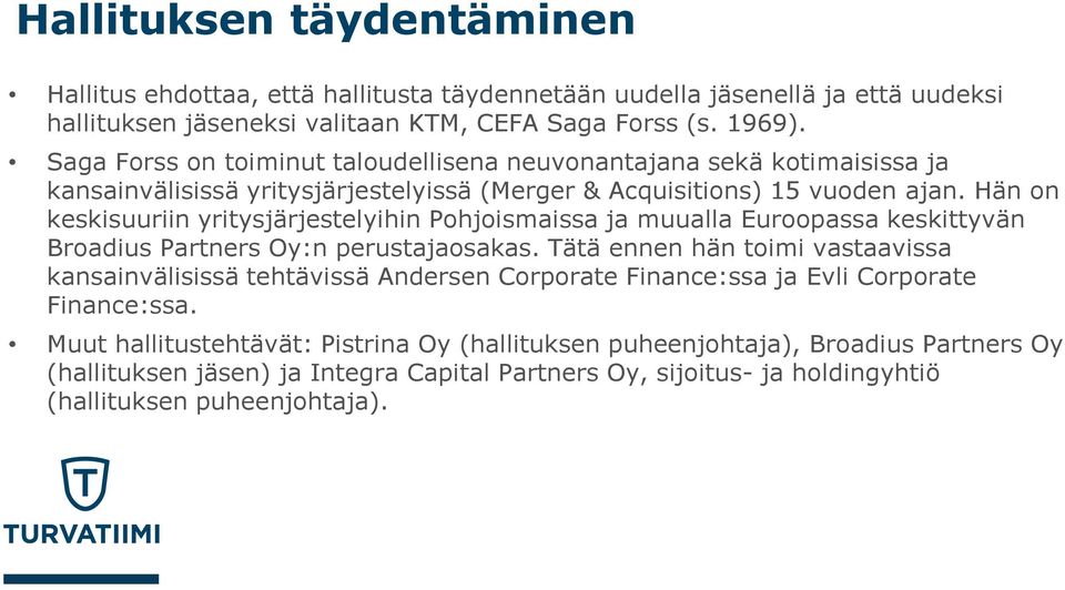 Hän on keskisuuriin yritysjärjestelyihin Pohjoismaissa ja muualla Euroopassa keskittyvän Broadius Partners Oy:n perustajaosakas.