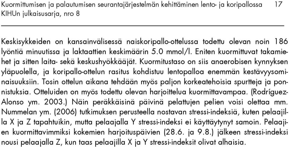 Kuormitustaso on siis anaerobisen kynnyksen yläpuolella, ja koripallo-ottelun rasitus kohdistuu lentopalloa enemmän kestävyysominaisuuksiin.