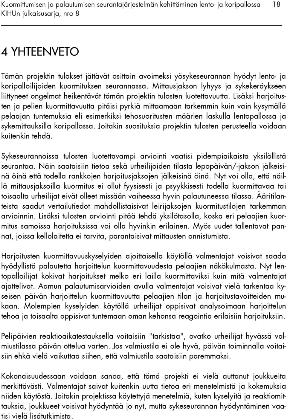 Lisäksi harjoitusten ja pelien kuormittavuutta pitäisi pyrkiä mittaamaan tarkemmin kuin vain kysymällä pelaajan tuntemuksia eli esimerkiksi tehosuoritusten määrien laskulla lentopallossa ja