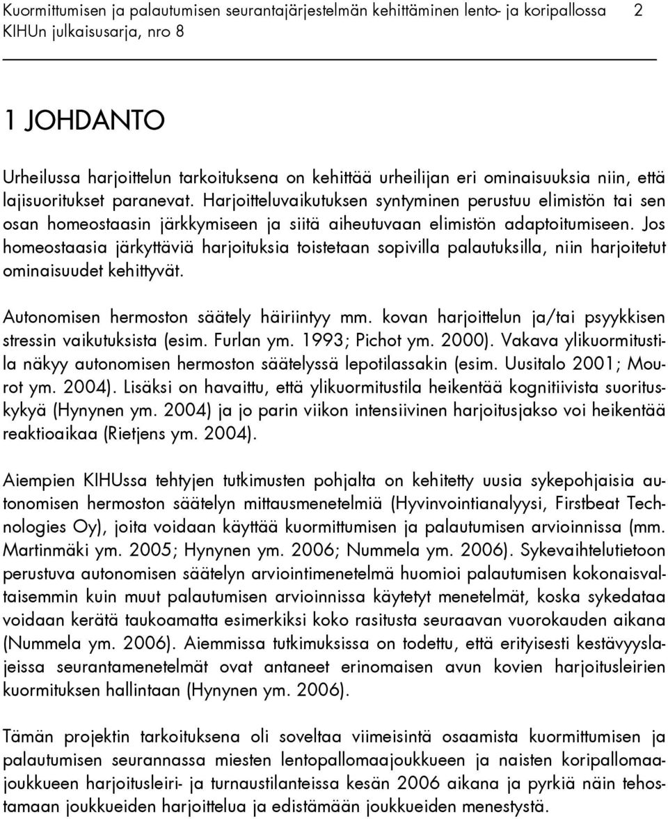 Jos homeostaasia järkyttäviä harjoituksia toistetaan sopivilla palautuksilla, niin harjoitetut ominaisuudet kehittyvät. Autonomisen hermoston säätely häiriintyy mm.