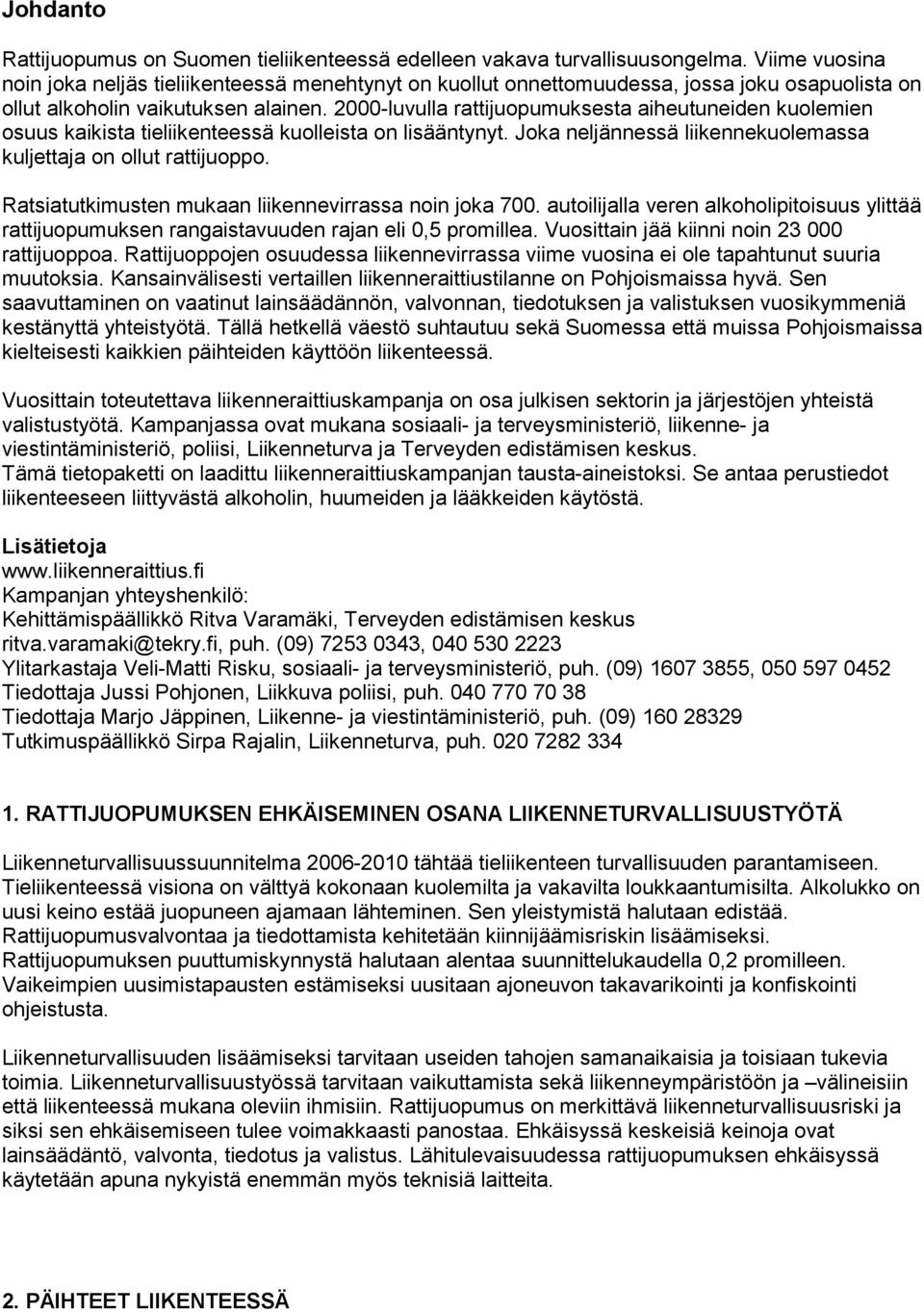 2000-luvulla rattijuopumuksesta aiheutuneiden kuolemien osuus kaikista tieliikenteessä kuolleista on lisääntynyt. Joka neljännessä liikennekuolemassa kuljettaja on ollut rattijuoppo.